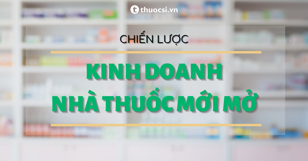 4 nguyên tắc xây dựng thành công chiến lược kinh doanh nhà thuốc mới mở