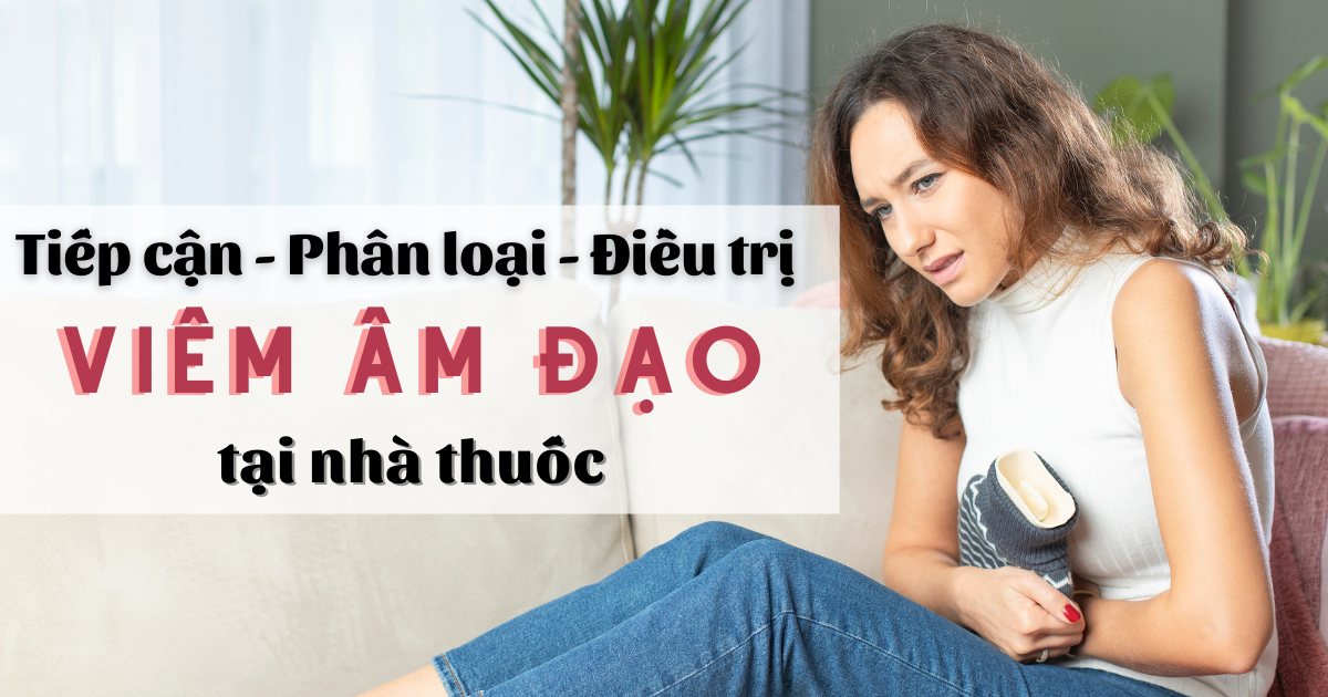 Tiếp cận - phân loại - điều trị viêm âm đạo tại nhà thuốc